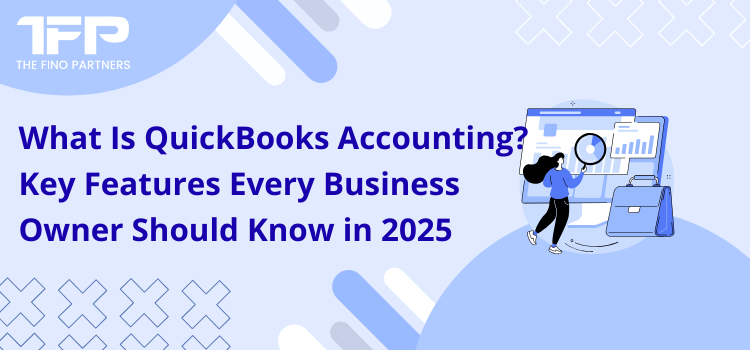What Is QuickBooks Accounting? Key Features Every Business Owner Should Know in 2025